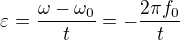 $\varepsilon=\frac{\omega-\omega_0}t=-\frac{2\pi f_0}t$