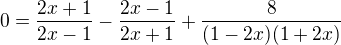 $0=\frac{2x+1}{2x-1}-\frac{2x-1}{2x+1}+\frac{8}{(1-2x)(1+2x)}$