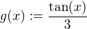 $g(x):=\frac{\tan(x)}{3}$