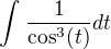 $\int_{}^{}\frac{1}{\cos ^3(t)}dt$