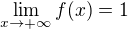 $\lim_{x\to+\infty }f(x) = 1$