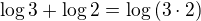 $\log 3 +\log 2=\log{(3\cdot 2)}$