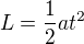 $L=\frac{1}{2}at^{2}$
