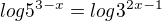 $log{5^{3-x}}=log{3^{2x-1}}$