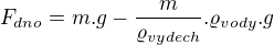 $F_{dno}=m.g -\frac{m}{\varrho _{vydech}} .\varrho _{vody}.g$