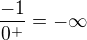 $\frac{-1}{0^{+}}=-\infty $