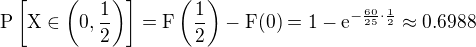 $\rm{P}\left[X\in\(0,\frac{1}{2}\)\right]=F\(\frac{1}{2}\)-F(0)=1-\rm{e}^{-\frac{60}{25}\cdot\frac{1}{2}}\approx0.6988$