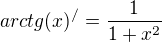 $arctg(x)^{/}=\frac{1}{1+x^{2}}$