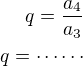 $q=\frac{a_4}{a_3}\\q=\cdots\cdots$