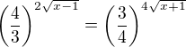 $\left(\frac{4}3\right)^{2\sqrt{x-1}}=\left(\frac{3}4\right)^{4\sqrt{x+1}}$