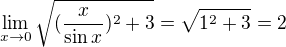 $\lim_{x\to 0} \sqrt{({\frac x {\sin x}})^2 +3}=\sqrt{1^2 +3}= 2$