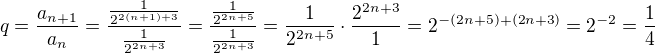 $q=\frac{a_{n+1}}{a_n}=\frac{\frac{1}{2^{2(n+1)+3}}}{\frac{1}{2^{2n+3}}}=\frac{\frac{1}{2^{2n+5}}}{\frac{1}{2^{2n+3}}}=\frac{1}{2^{2n+5}}\cdot\frac{2^{2n+3}}{1}=2^{-(2n+5)+(2n+3)}=2^{-2}=\frac{1}{4}$
