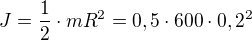 $J = \frac{1}{2} \cdot mR^{2} = 0,5 \cdot 600\cdot 0,2^{2} $