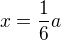 $x=\frac{1}{6}a$