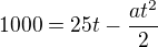 $1000=25t-\frac{at^2}{2}$