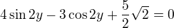 $4\sin2y-3\cos2y+\frac52\sqrt2=0$