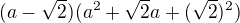 $(a-\sqrt{2})(a^2+\sqrt{2}a+(\sqrt{2})^2)$