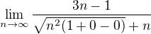 $\lim_{n\to\infty }\frac{3n-1}{\sqrt{n^{2}(1+0-0)}+n}$