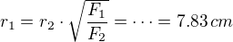 $r_1 = r_2 \cdot \sqrt{\frac{F_1}{F_2}}=\cdots =7.83 \,cm$