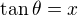 $\tan{\theta}=x$