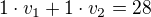 $1\cdot v_1+1\cdot v_2=28$