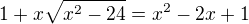 $1+x\sqrt{x^2-24}=x^2-2x+1$