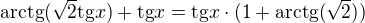 $\mathrm{arctg}(\sqrt{2}\mathrm{tg}x) + \mathrm{tg}x = \mathrm{tg}x \cdot (1 + \mathrm{arctg(\sqrt{2})})$