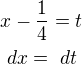$x-\frac{1}{4}=t\nl \ dx=\ dt$