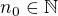 $n_0\in\mathbb N$