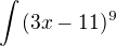 $\int_{}^{}(3x-11)^{9}$