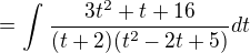 $=\int_{}^{}\frac{3t^{2}+t+16}{(t+2)(t^{2}-2t+5)}dt$