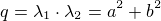 $q = \lambda_{\small{1}}\cdot \lambda_{\small{2}} = a^2 + b^2$