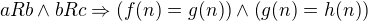 $aRb \wedge bRc \Rightarrow \left(f(n) = g(n)\right) \wedge \left(g(n) = h(n)\right)$