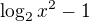 $\log_2{x^2-1}$
