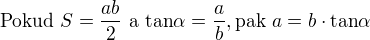 $\text{Pokud}~ S=\frac{ab}{2}~\text{a}~ \text{tan}\alpha=\frac{a}{b}, \text{pak} ~a=b\cdot\text{tan}\alpha$