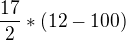 $\frac{17}{2} * (12-100)$