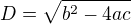 $D=\sqrt{b^2-4ac}$