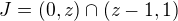 $J=(0,z)\cap (z-1,1)$
