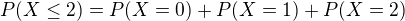 $P(X\le 2)=P(X=0)+P(X=1)+P(X=2)$