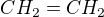 $CH_{2}=CH_{2}$