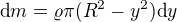 $\text dm=\varrho\pi(R^2-y^2)\text dy$