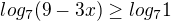 $log_{7}(9-3x)\ge log_{7}1$