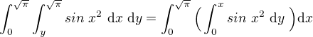 $\int_{0}^{\sqrt{\pi}}\int_{y}^{\sqrt{\pi}}sin� x^2�\mathrm{d}x�\mathrm{d}y=\int_{0}^{\sqrt{\pi}}\Big(\int_{0}^{x}sin� x^2�\mathrm{d}y�\Big) \mathrm{d}x$