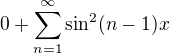 $0+\sum_{n=1}^{\infty} \sin^2 (n-1)x$