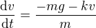 $\frac{\mathrm{d} v}{\mathrm{d}t }=\frac{-mg-kv}{m}$