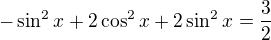 $-\sin^2{x}+2\cos^2{x}+2\sin^2{x}=\frac{3}{2}$