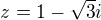 $z=1-\sqrt3i$