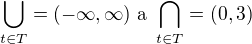 $\bigcup_{t\in T}=(-\infty ,\infty ) \text{ a } \bigcap_{t\in T}=(0 ,3)$