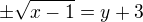 $\pm\sqrt{x-1}=y+3$