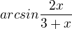 $arcsin\frac{2x}{3+x}$